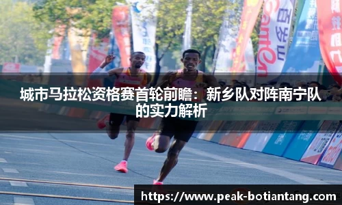城市马拉松资格赛首轮前瞻：新乡队对阵南宁队的实力解析