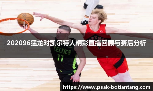 202096猛龙对凯尔特人精彩直播回顾与赛后分析