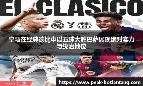 皇马在经典德比中以五球大胜巴萨展现绝对实力与统治地位
